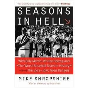 Seasons in Hell: With Billy Martin, Whitey Herzog and "the Worst Baseball Team in History"--The 1973-1975 Texas Rangers, Paperback - Mike Shropshire imagine