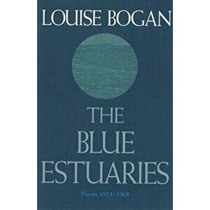 The Blue Estuaries: Poems: 1923-1968, Paperback - Louise Bogan imagine