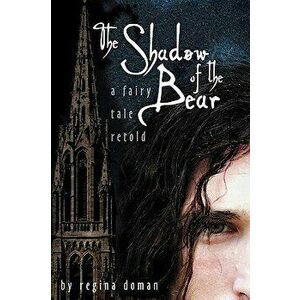 The Shadow of the Bear: A Fairy Tale Retold, Paperback - Regina Doman imagine