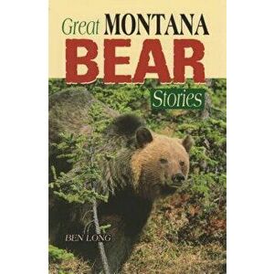 Great Montana Bear Stories, Paperback - Ben Long imagine