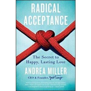Radical Acceptance: The Secret to Happy, Lasting Love, Paperback - Andrea Miller imagine