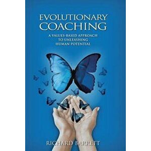 Evolutionary Coaching: A Values-Based Approach to Unleashing Human Potential, Paperback - Richard Barrett imagine