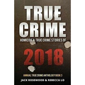 True Crime 2018: Homicide & True Crime Stories of 2018, Paperback - Rebecca Lo imagine
