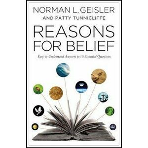 Reasons for Belief: Easy-To-Understand Answers to 10 Essential Questions, Paperback - Norman L. Geisler imagine