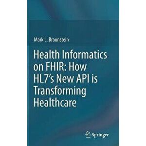 Health Informatics on Fhir: How Hl7's New API Is Transforming Healthcare, Hardcover - Mark L. Braunstein imagine