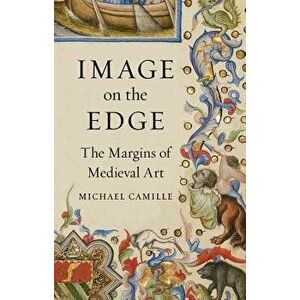 Image on the Edge: The Margins of Medieval Art, Hardcover - Michael Camille imagine