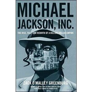 Michael Jackson, Inc.: The Rise, Fall, and Rebirth of a Billion-Dollar Empire, Paperback - Zack O. Greenburg imagine