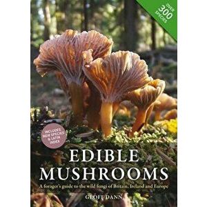 Edible Mushrooms: A Forager's Guide to the Wild Fungi of Britain and Europe, Paperback - Geoff Dann imagine