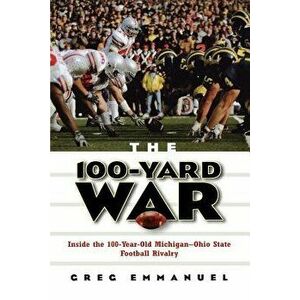 The 100-Yard War: Inside the 100-Year-Old Michigan-Ohio State Football Rivalry, Paperback - Greg Emmanuel imagine