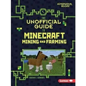The Unofficial Guide to Minecraft Mining and Farming, Paperback - Heather E. Schwartz imagine
