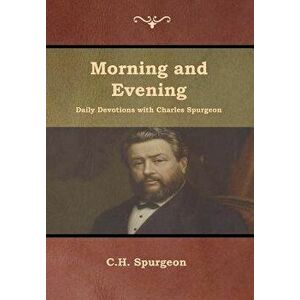 Morning and Evening Daily Devotions with Charles Spurgeon, Hardcover - Charles Haddon Spurgeon imagine