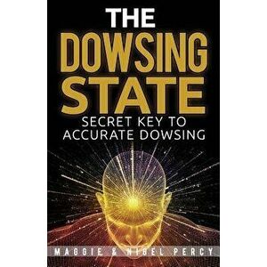 The Dowsing State: Secret Key To Accurate Dowsing, Paperback - Nigel Percy imagine