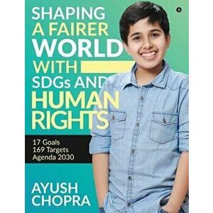Shaping a Fairer World with Sdgs and Human Rights: 17 Goals, 169 Targets, Agenda 2030, Paperback - Ayush Chopra imagine