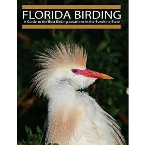 Florida Birding: A Guide to the Best Birding Locations in the Sunshine State, Paperback - Mark B. Smith imagine