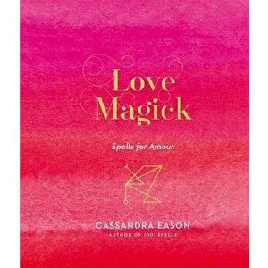 Love Magick: Spells for Amour, Hardcover - Cassandra Eason imagine