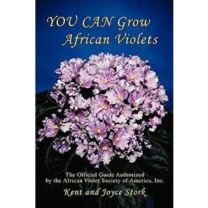 You Can Grow African Violets: The Official Guide Authorized by the African Violet Society of America, Inc., Paperback - Joyce Stork imagine