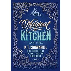 Magical Kitchen: The Unofficial Harry Potter Cookbook, Paperback - K. T. Crownhill imagine