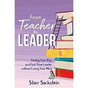 From Teacher to Leader: Finding Your Way as a First-Time Leader-Without Losing Your Mind, Paperback - Starr Sackstein imagine