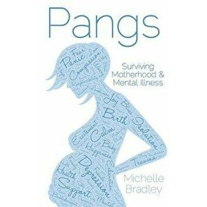 Pangs: Surviving Motherhood & Mental Illness, Paperback - Michelle Bradley imagine