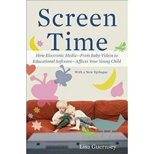 Screen Time: How Electronic Media--From Baby Videos to Educational Software--Affects Your Young Child, Paperback - Lisa Guernsey imagine