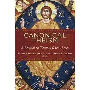 Canonical Theism: A Proposal for Theology and the Church, Paperback - William Abraham imagine