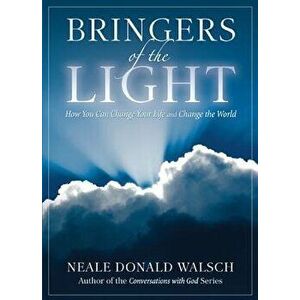 Bringers of the Light: How You Can Change Your Life and Change the World, Paperback - Neale Donald Walsch imagine