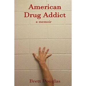 American Drug Addict: A Memoir, Paperback - Brett Douglas imagine