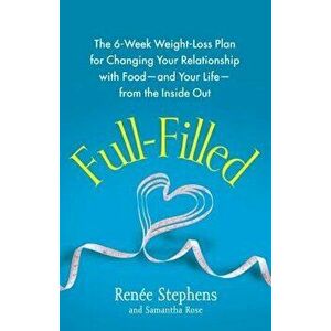 Full-Filled: The 6-Week Weight-Loss Plan for Changing Your Relationship with Food-And Your Life-From the Inside Out, Paperback - Renee Stephens imagine