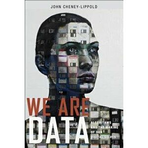 We Are Data: Algorithms and the Making of Our Digital Selves, Paperback - John Cheney-Lippold imagine