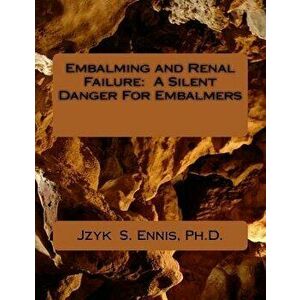 Embalming and Renal Failure: A Silent Danger for Embalmers, Paperback - Jzyk S. Ennis Ph. D. imagine