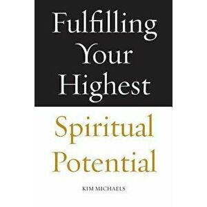 Fulfilling Your Highest Spiritual Potential, Paperback - Kim Michaels imagine