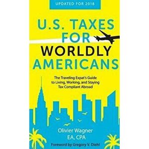 U.S. Taxes for Worldly Americans: The Traveling Expat's Guide to Living, Working, and Staying Tax Compliant Abroad, Hardcover - Olivier Wagner imagine