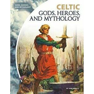 Celtic Gods, Heroes, and Mythology - June Smalls imagine