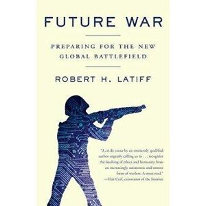 Future War: Preparing for the New Global Battlefield, Paperback - Robert H. Latiff imagine
