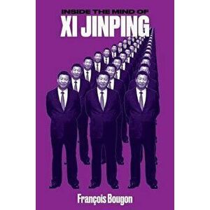 Inside the Mind of XI Jinping, Paperback - Francois Bougon imagine