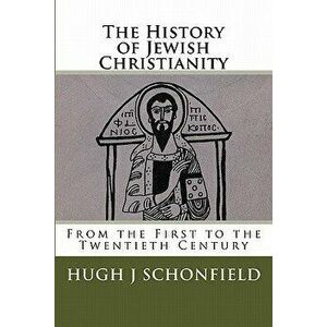 The History of Jewish Christianity: From the First to the Twentieth Century, Paperback - Hugh Joseph Schonfield imagine