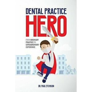 Dental Practice Hero: From Ordinary Practice to Extraordinary Experience, Paperback - Dr Paul Etchison imagine