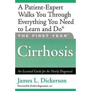 The First Year: Cirrhosis: An Essential Guide for the Newly Diagnosed, Paperback - James L. Dickerson imagine