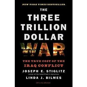 The Three Trillion Dollar War: The True Cost of the Iraq Conflict, Paperback - Linda J. Bilmes imagine
