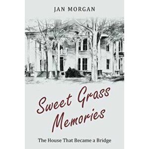 Sweetgrass Memories: The House That Became a Bridge, Paperback - Jan Morgan imagine
