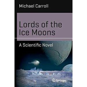 Lords of the Ice Moons: A Scientific Novel, Paperback - Michael Carroll imagine