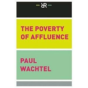 The Poverty of Affluence: A Psychological Portrait of the American Way of Life, Paperback - Paul Wachtel imagine
