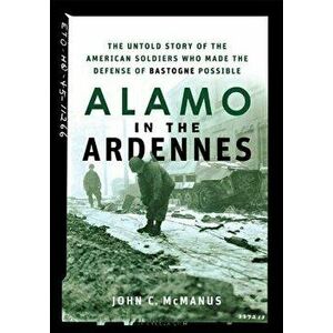 Alamo in the Ardennes: The Untold Story of the American Soldiers Who Made the Defense of Bastogne Possible, Hardcover - John C. McManus imagine