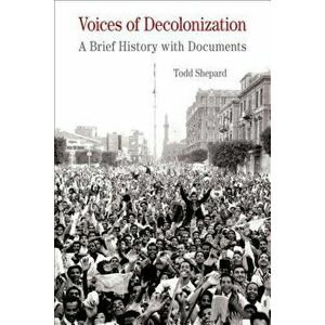 Voices of Decolonization: A Brief History with Documents, Paperback - Todd Shepard imagine