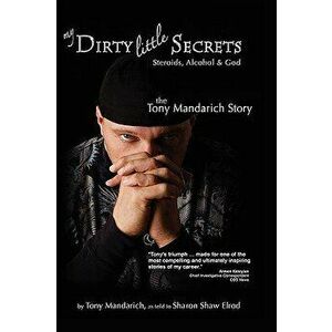 My Dirty Little Secrets - Steroids, Alcohol & God: The Tony Mandarich Story, Paperback - Tony Mandarich imagine