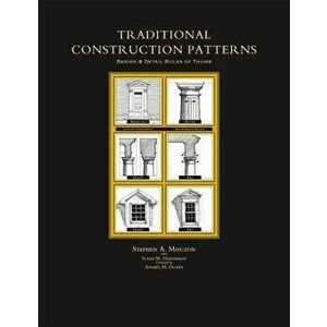 Traditional Construction Patterns: Design and Detail Rules-Of-Thumb, Paperback - Stephen Mouzon imagine