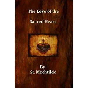 The Love of the Sacred Heart, Paperback - St Mechtilde imagine