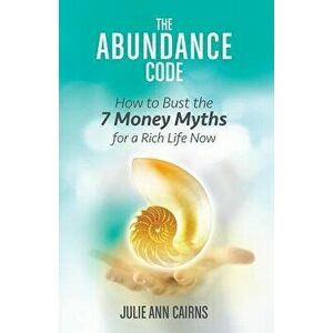 The Abundance Code: How to Bust the 7 Money Myths for a Rich Life Now, Paperback - Julie Ann Cairns imagine