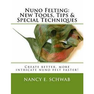 Nuno Felting: New Tools, Tips & Special Techniques: Create Better, More Intricate Nuno Felt Faster!, Paperback - Nancy E. Schwab imagine