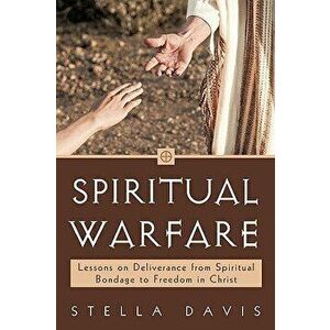 Spiritual Warfare: Lessons on Deliverance from Spiritual Bondage to Freedom in Christ, Paperback - Stella Davis imagine